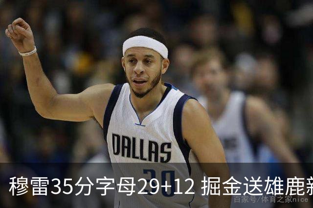 穆雷35分字母29+12 掘金送雄鹿新帅里弗斯首败